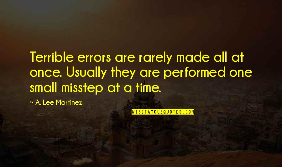 Lames Picture Quotes By A. Lee Martinez: Terrible errors are rarely made all at once.