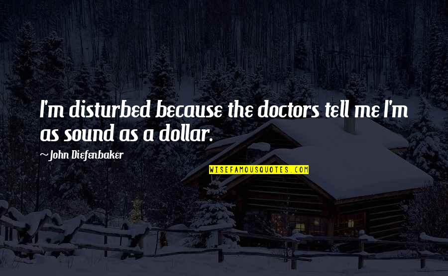Lamese Brooks Quotes By John Diefenbaker: I'm disturbed because the doctors tell me I'm