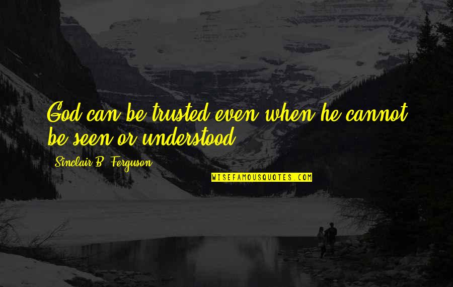 Lamest Jokes Quotes By Sinclair B. Ferguson: God can be trusted even when he cannot Lamest Jokes Quotes By Sinclair B. Ferguson: God can be trusted even when he cannot