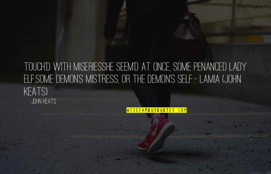 Lamia John Keats Quotes By John Keats: Touch'd with miseriesShe seem'd at once, some penanced