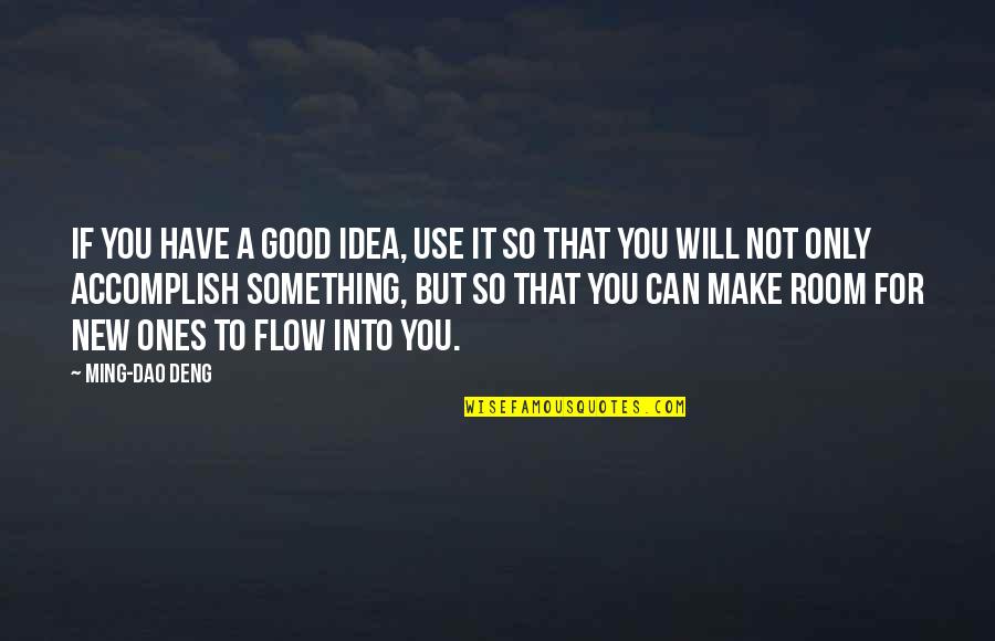 Lamiae Zaidi Quotes By Ming-Dao Deng: If you have a good idea, use it Lamiae Zaidi Quotes By Ming-Dao Deng: If you have a good idea, use it