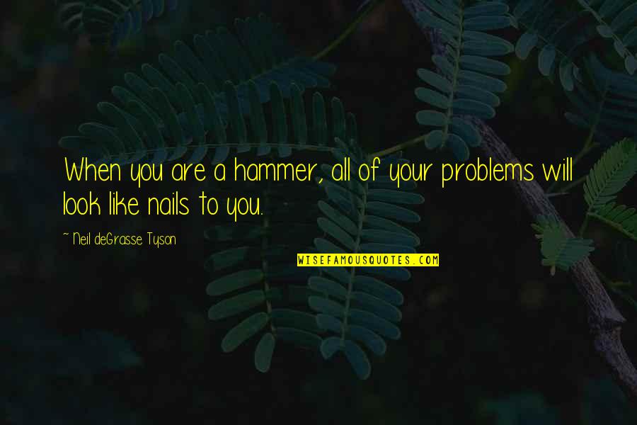 Lamiae Zaidi Quotes By Neil DeGrasse Tyson: When you are a hammer, all of your Lamiae Zaidi Quotes By Neil DeGrasse Tyson: When you are a hammer, all of your