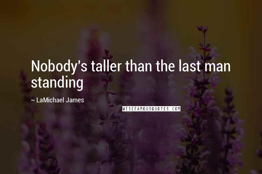 LaMichael James quotes: Nobody's taller than the last man standing