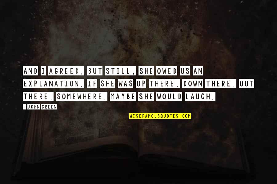 Lamichhane Krishna Quotes By John Green: And I agreed, but still, she owed us Lamichhane Krishna Quotes By John Green: And I agreed, but still, she owed us