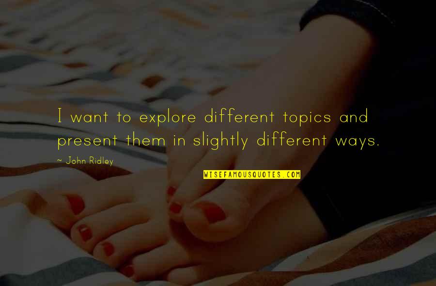 Lamichhane Krishna Quotes By John Ridley: I want to explore different topics and present