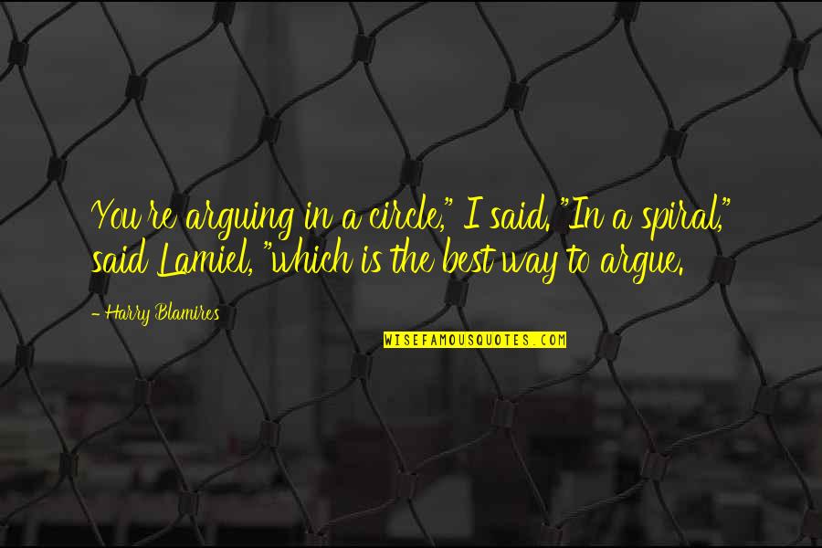 Lamiel Quotes By Harry Blamires: You're arguing in a circle," I said. "In