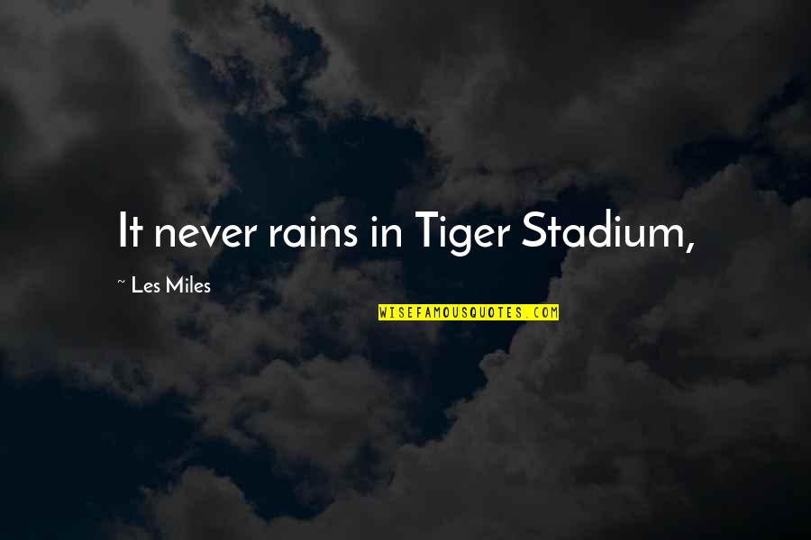 Lamielle Mark Quotes By Les Miles: It never rains in Tiger Stadium, Lamielle Mark Quotes By Les Miles: It never rains in Tiger Stadium,
