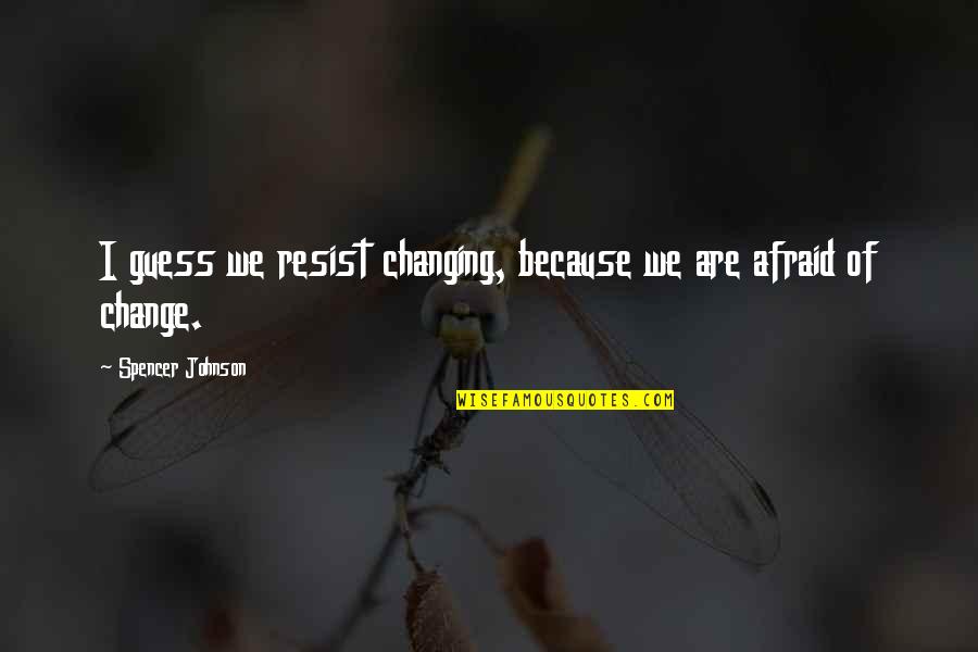 Lamija Bajrovic Quotes By Spencer Johnson: I guess we resist changing, because we are Lamija Bajrovic Quotes By Spencer Johnson: I guess we resist changing, because we are