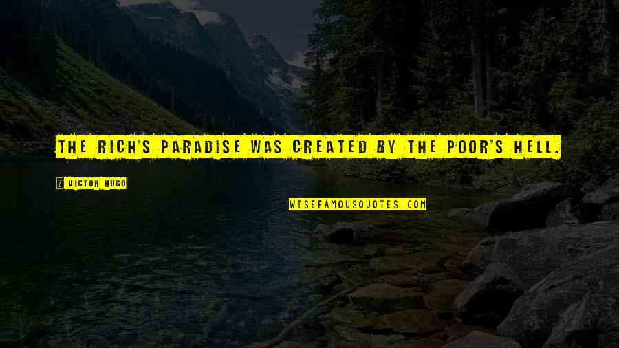 Lamija Bajrovic Quotes By Victor Hugo: The rich's paradise was created by the poor's Lamija Bajrovic Quotes By Victor Hugo: The rich's paradise was created by the poor's