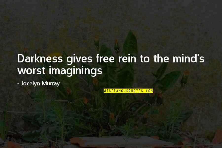 Laminated Eyebrows Quotes By Jocelyn Murray: Darkness gives free rein to the mind's worst Laminated Eyebrows Quotes By Jocelyn Murray: Darkness gives free rein to the mind's worst