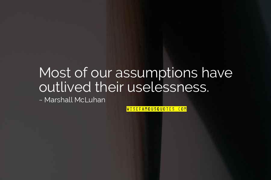 Laminated Paper Quotes By Marshall McLuhan: Most of our assumptions have outlived their uselessness.