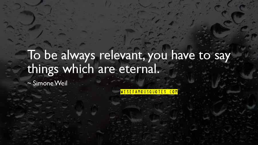 Laminated Quotes By Simone Weil: To be always relevant, you have to say