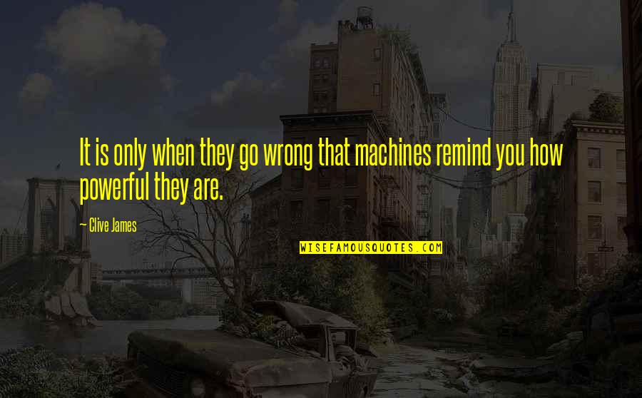 Lamination Machine Quotes By Clive James: It is only when they go wrong that