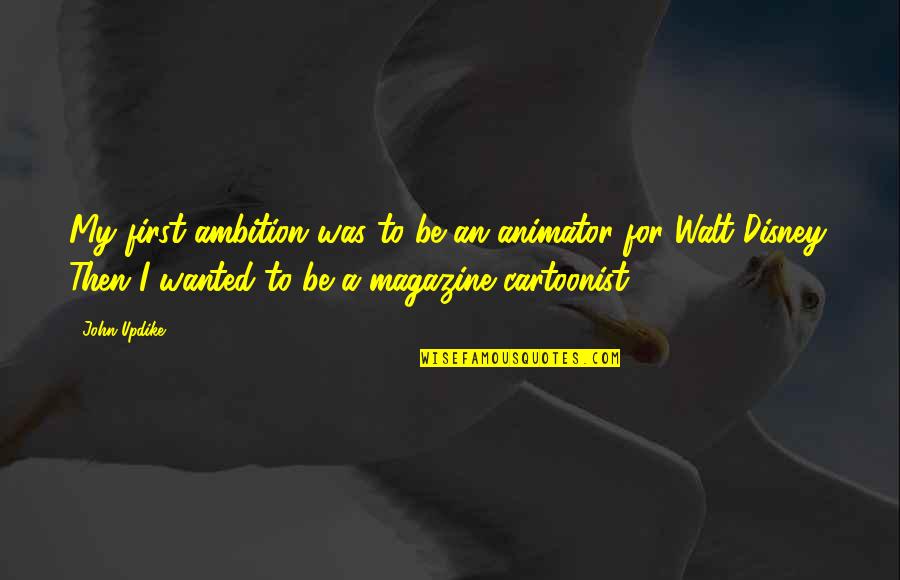 Laminators Quotes By John Updike: My first ambition was to be an animator Laminators Quotes By John Updike: My first ambition was to be an animator