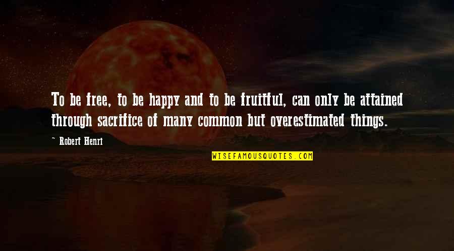 Laminators Quotes By Robert Henri: To be free, to be happy and to Laminators Quotes By Robert Henri: To be free, to be happy and to