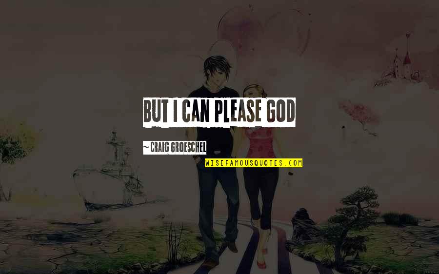 Lamirande Obituary Quotes By Craig Groeschel: But I can please God