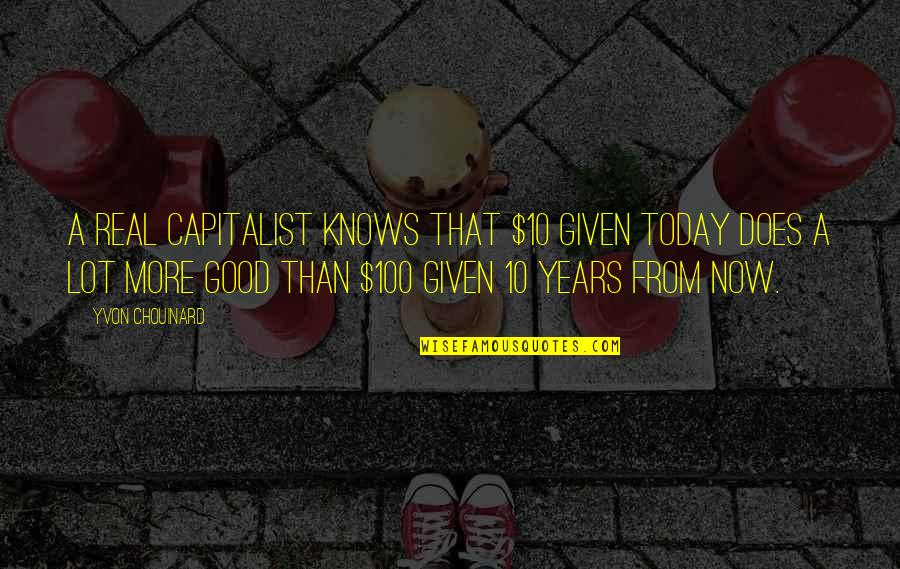 Lamirande Obituary Quotes By Yvon Chouinard: A real capitalist knows that $10 given today