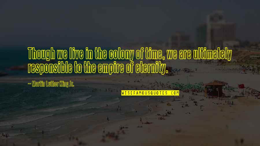 Lamiti Wikipedia Quotes By Martin Luther King Jr.: Though we live in the colony of time, Lamiti Wikipedia Quotes By Martin Luther King Jr.: Though we live in the colony of time,