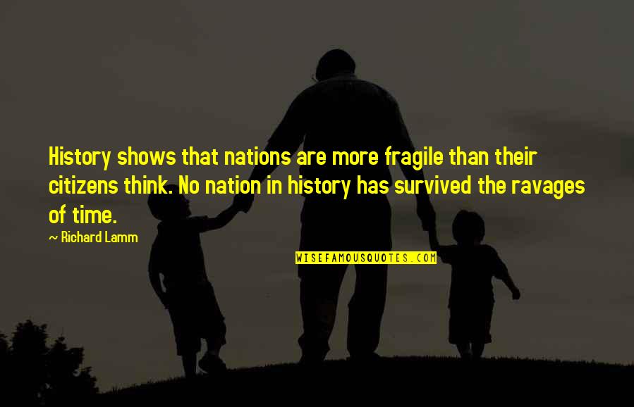 Lamm Quotes By Richard Lamm: History shows that nations are more fragile than Lamm Quotes By Richard Lamm: History shows that nations are more fragile than
