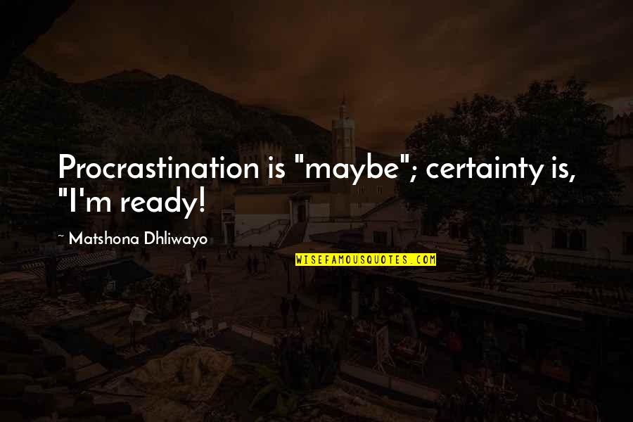 Lammermoor Properties Quotes By Matshona Dhliwayo: Procrastination is "maybe"; certainty is, "I'm ready! Lammermoor Properties Quotes By Matshona Dhliwayo: Procrastination is "maybe"; certainty is, "I'm ready!
