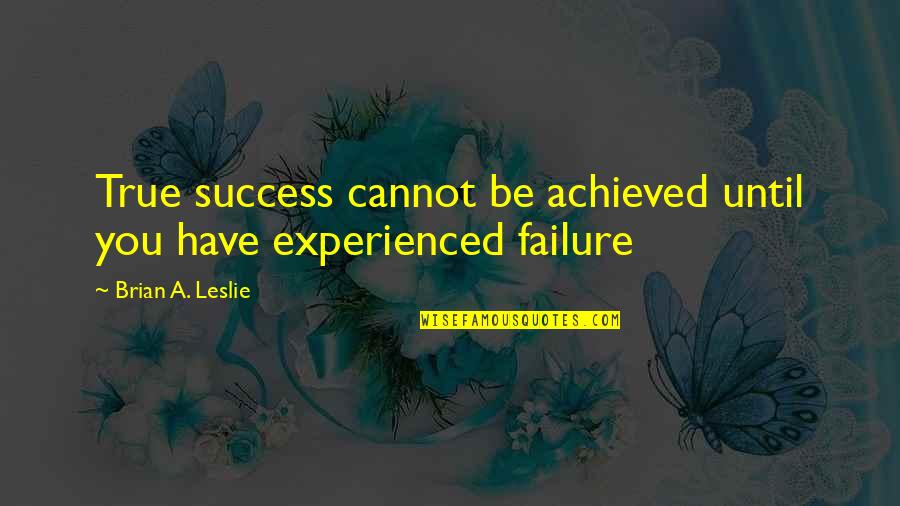 Lammerts Night Quotes By Brian A. Leslie: True success cannot be achieved until you have