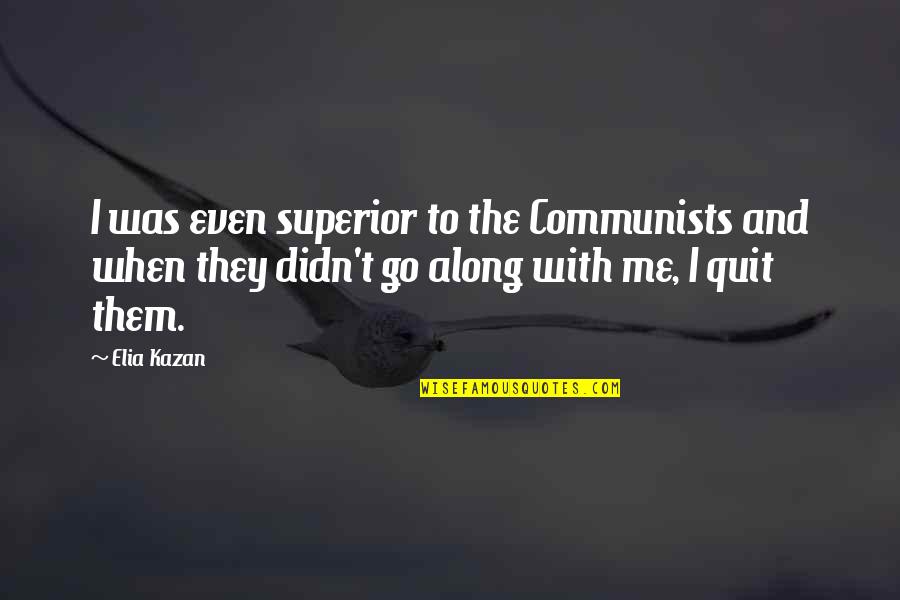 Lammle Quotes By Elia Kazan: I was even superior to the Communists and Lammle Quotes By Elia Kazan: I was even superior to the Communists and