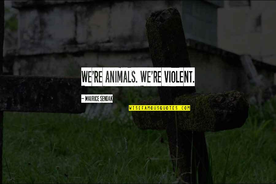 Lammle Quotes By Maurice Sendak: We're animals. We're violent. Lammle Quotes By Maurice Sendak: We're animals. We're violent.
