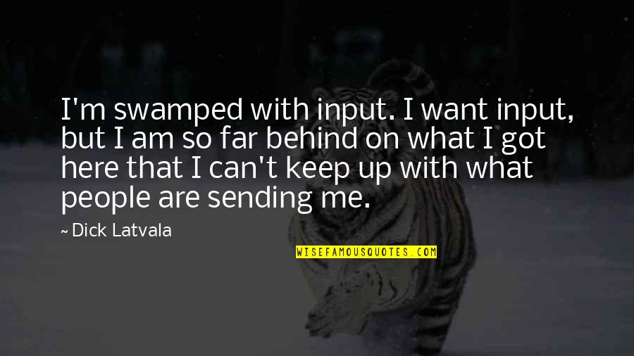 Lammles Cochrane Quotes By Dick Latvala: I'm swamped with input. I want input, but Lammles Cochrane Quotes By Dick Latvala: I'm swamped with input. I want input, but
