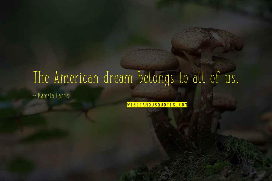 Lammles Spruce Quotes By Kamala Harris: The American dream belongs to all of us.