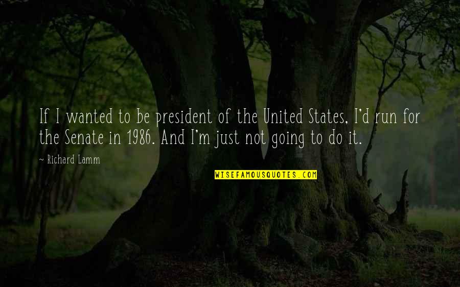Lamm's Quotes By Richard Lamm: If I wanted to be president of the Lamm's Quotes By Richard Lamm: If I wanted to be president of the