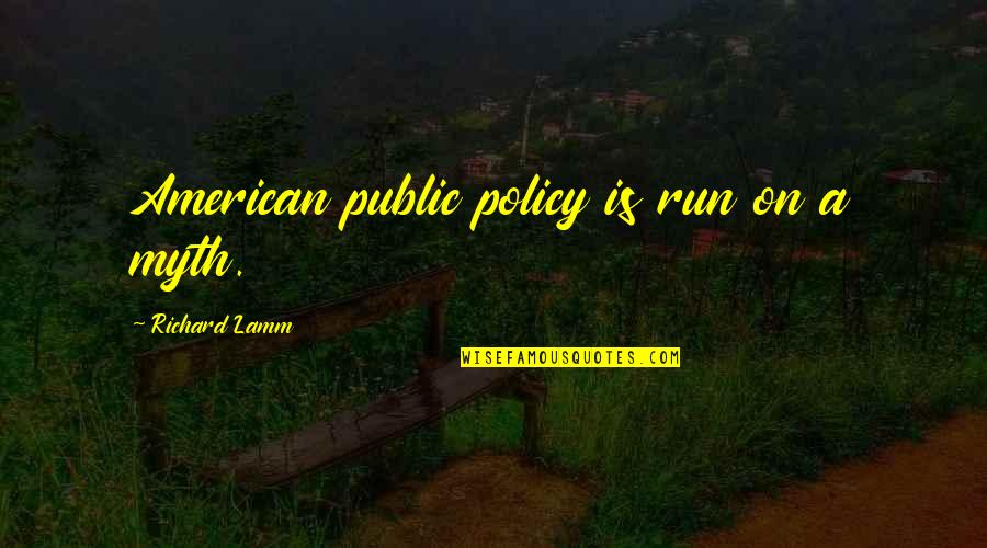 Lamm's Quotes By Richard Lamm: American public policy is run on a myth.