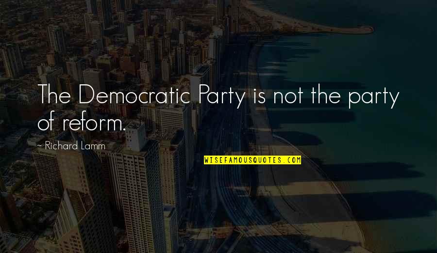 Lamm's Quotes By Richard Lamm: The Democratic Party is not the party of