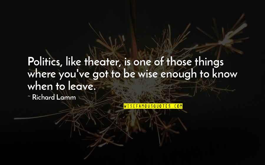 Lamm's Quotes By Richard Lamm: Politics, like theater, is one of those things