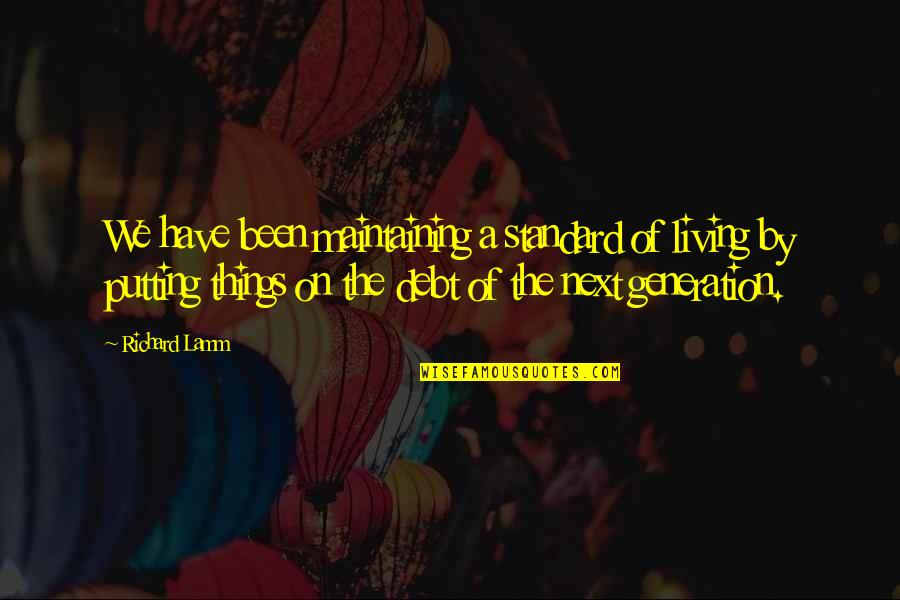 Lamm's Quotes By Richard Lamm: We have been maintaining a standard of living Lamm's Quotes By Richard Lamm: We have been maintaining a standard of living