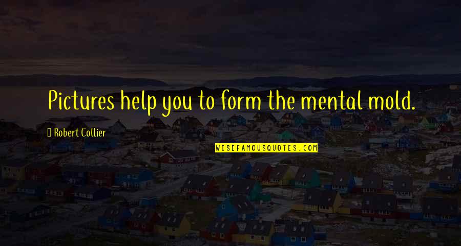 Lamoise Mclelland Quotes By Robert Collier: Pictures help you to form the mental mold.
