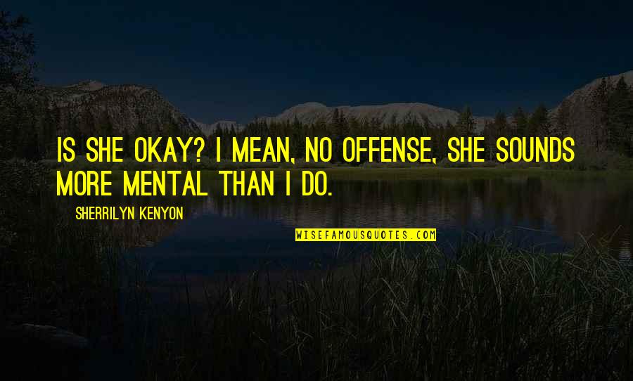 Lamoise Mclelland Quotes By Sherrilyn Kenyon: Is she okay? I mean, no offense, she