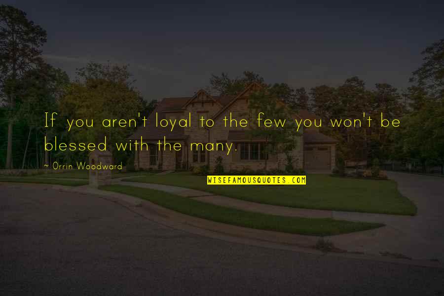 Lamonsoff Quotes By Orrin Woodward: If you aren't loyal to the few you