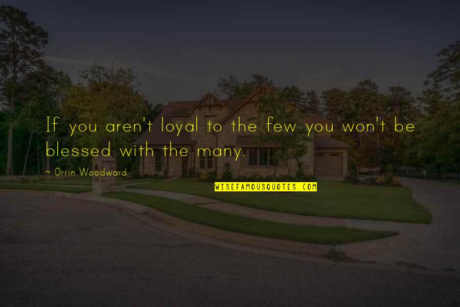 Lamonsoff Quotes By Orrin Woodward: If you aren't loyal to the few you Lamonsoff Quotes By Orrin Woodward: If you aren't loyal to the few you