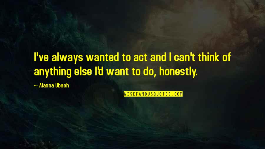 Lamonsoff Scenes Quotes By Alanna Ubach: I've always wanted to act and I can't Lamonsoff Scenes Quotes By Alanna Ubach: I've always wanted to act and I can't