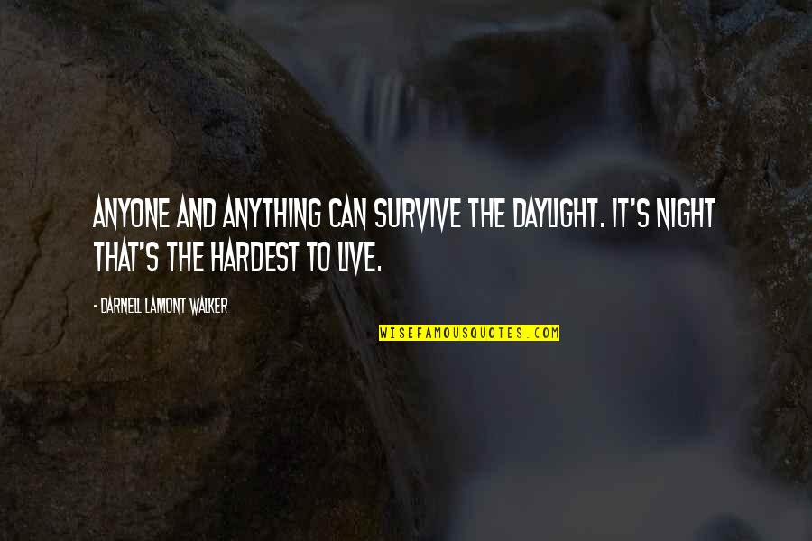 Lamont's Quotes By Darnell Lamont Walker: Anyone and anything can survive the daylight. It's