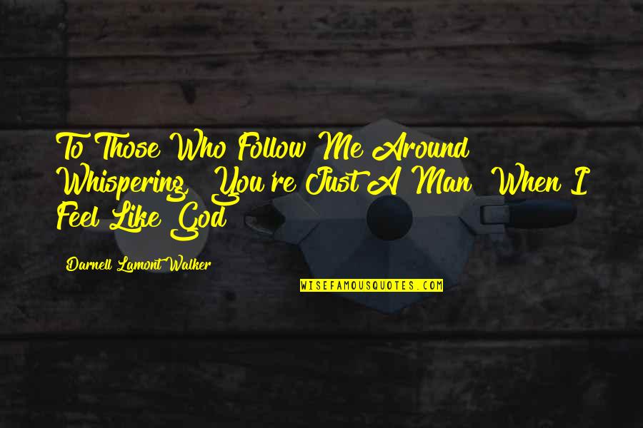 Lamont's Quotes By Darnell Lamont Walker: To Those Who Follow Me Around Whispering, "You're