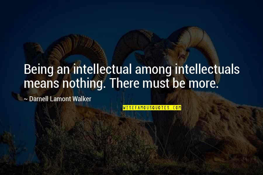 Lamont's Quotes By Darnell Lamont Walker: Being an intellectual among intellectuals means nothing. There
