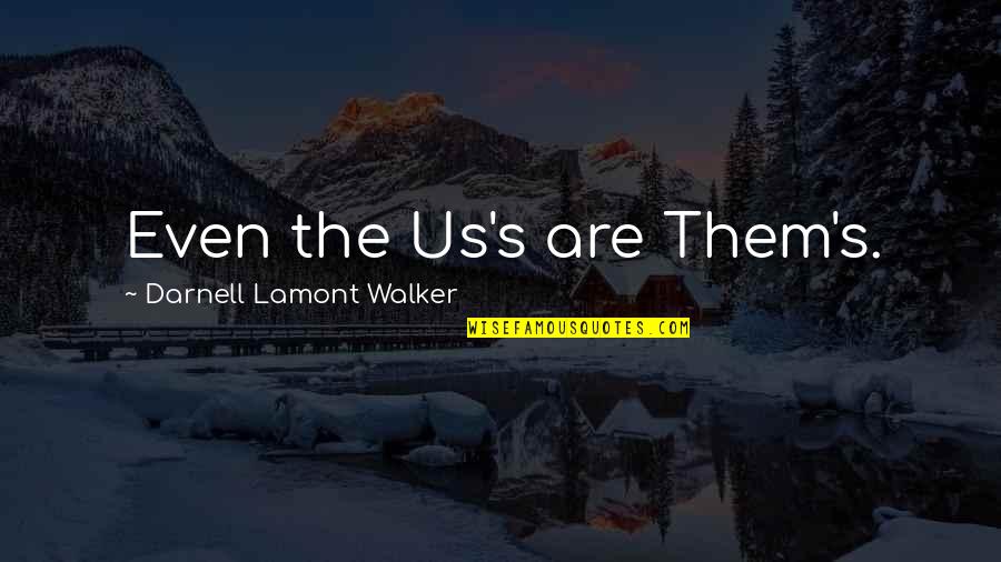 Lamont's Quotes By Darnell Lamont Walker: Even the Us's are Them's.
