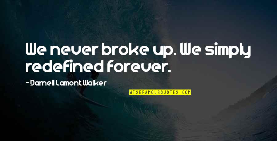 Lamont's Quotes By Darnell Lamont Walker: We never broke up. We simply redefined forever.