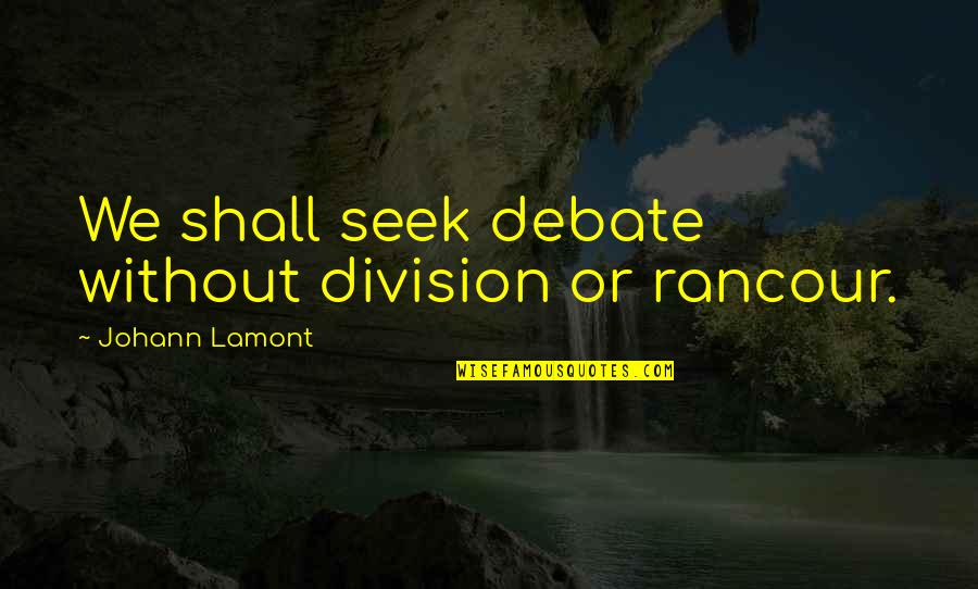 Lamont's Quotes By Johann Lamont: We shall seek debate without division or rancour.