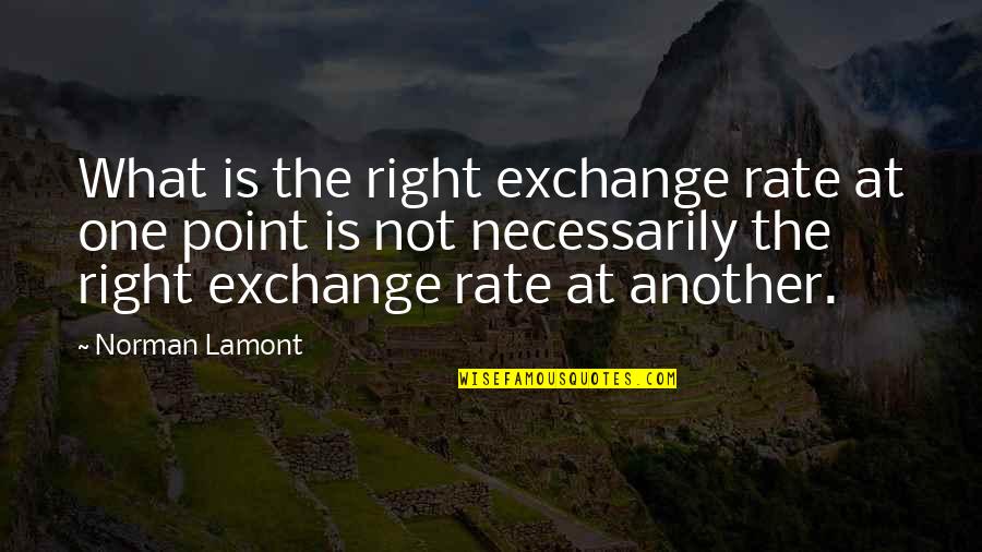 Lamont's Quotes By Norman Lamont: What is the right exchange rate at one
