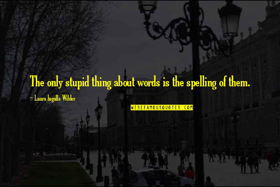 Lamora Williams Quotes By Laura Ingalls Wilder: The only stupid thing about words is the