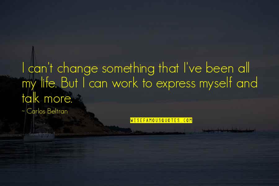 Lamoral Medisch Quotes By Carlos Beltran: I can't change something that I've been all