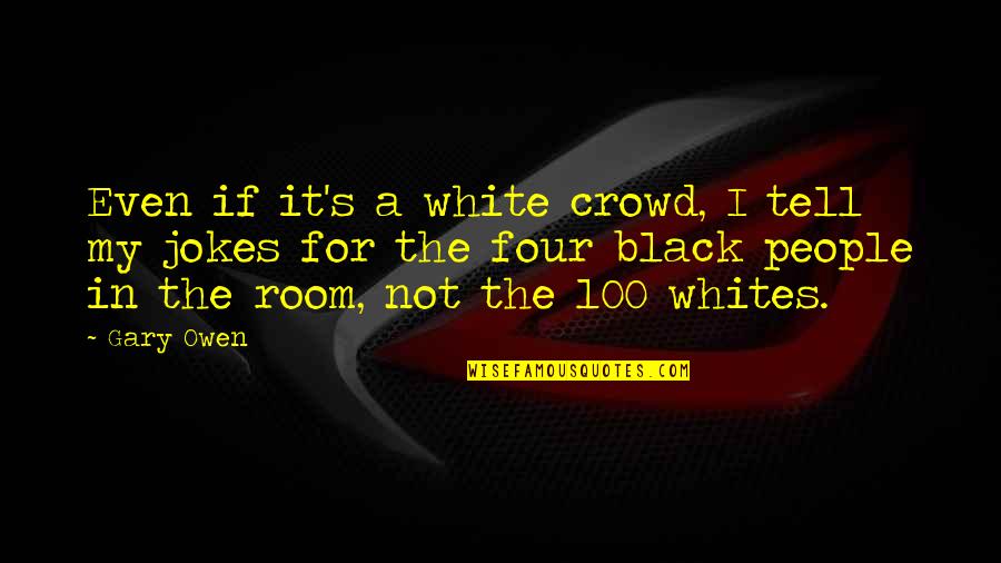 Lamore Conquista Tutto Quotes By Gary Owen: Even if it's a white crowd, I tell Lamore Conquista Tutto Quotes By Gary Owen: Even if it's a white crowd, I tell