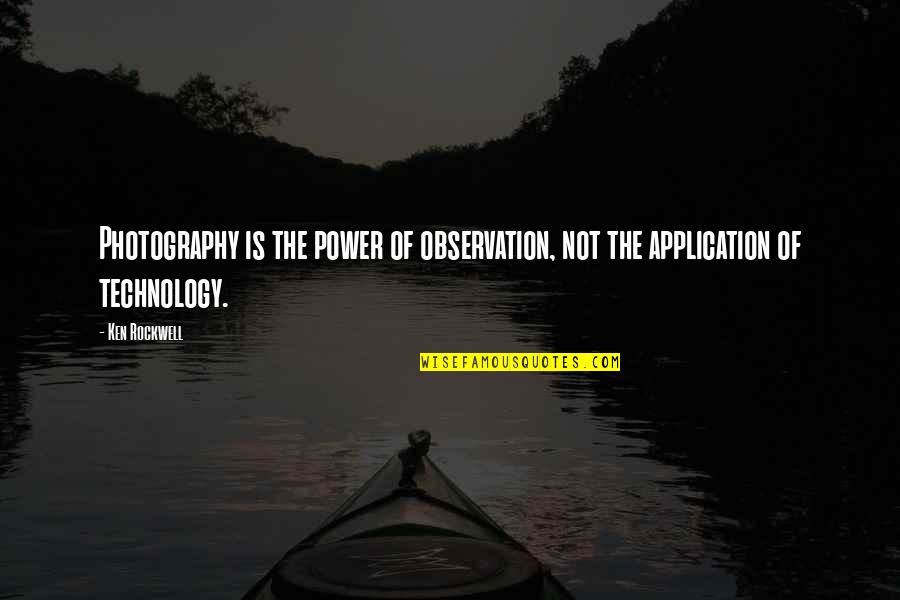 Lamore Conquista Tutto Quotes By Ken Rockwell: Photography is the power of observation, not the